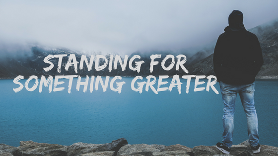 5 Steps to Standing for Something Greater – Part II: Examine Your ...
